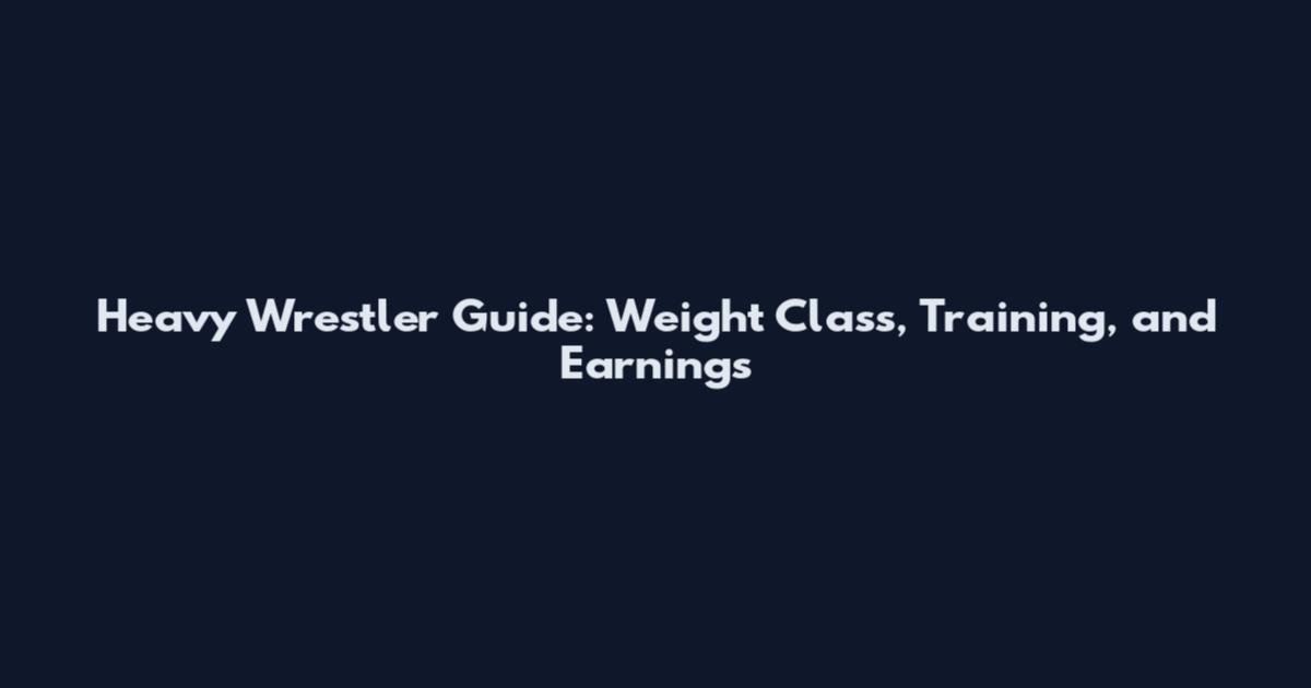 Heavy Wrestler Guide: Weight Class, Training, and Earnings