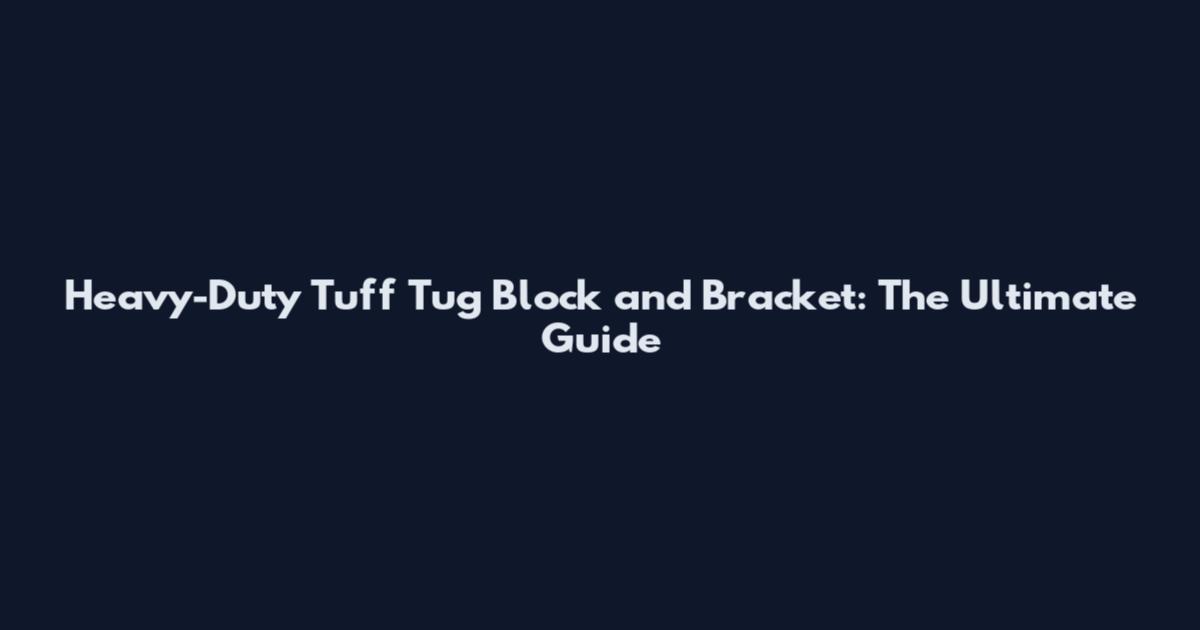 Heavy-Duty Tuff Tug Block and Bracket: The Ultimate Guide