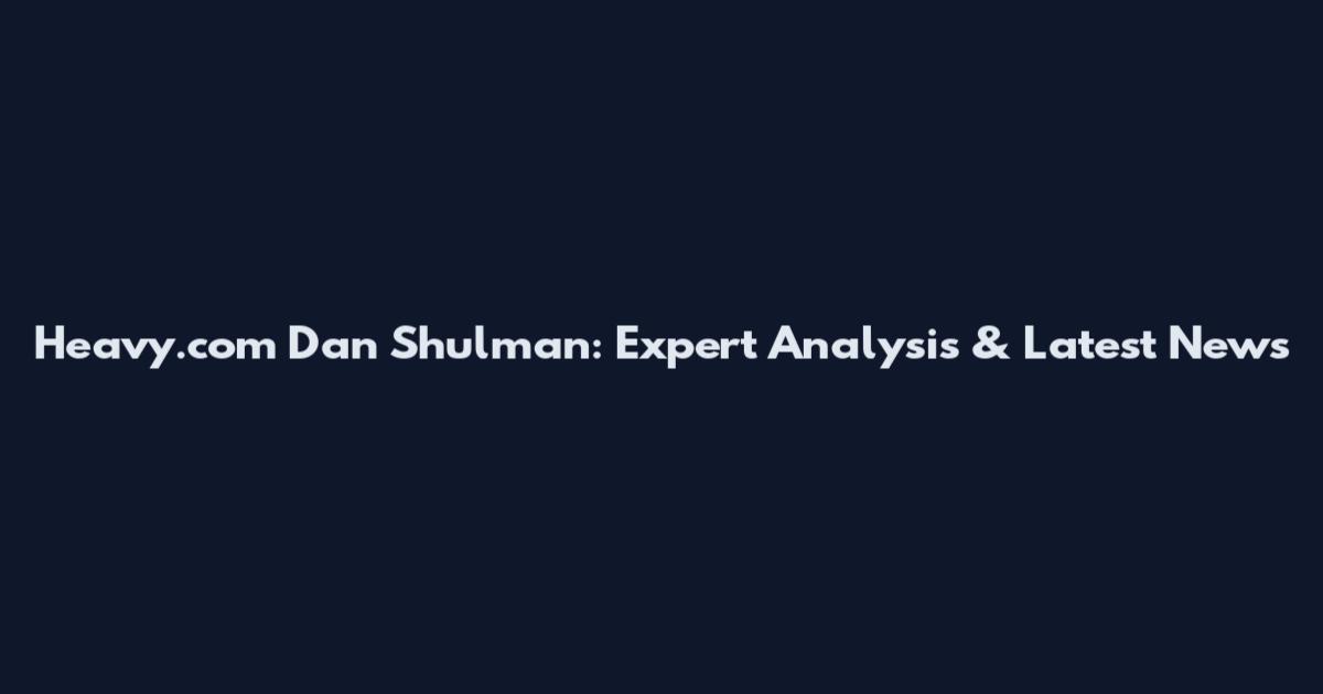 Heavy.com Dan Shulman: Expert Analysis & Latest News