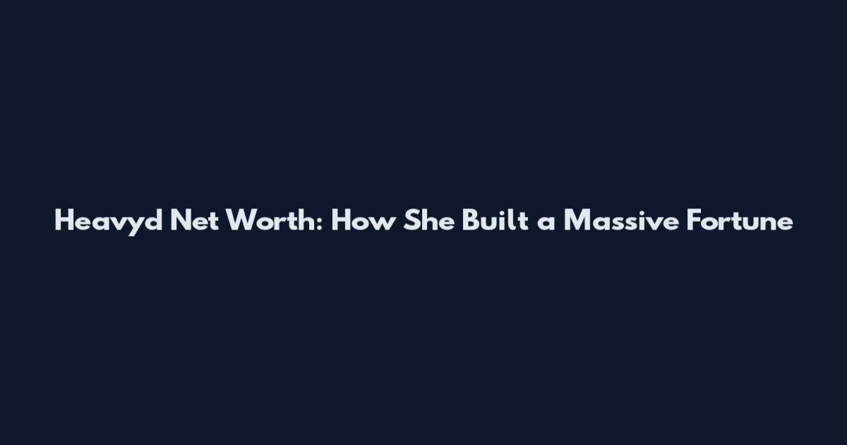 Heavyd Net Worth: How She Built a Massive Fortune