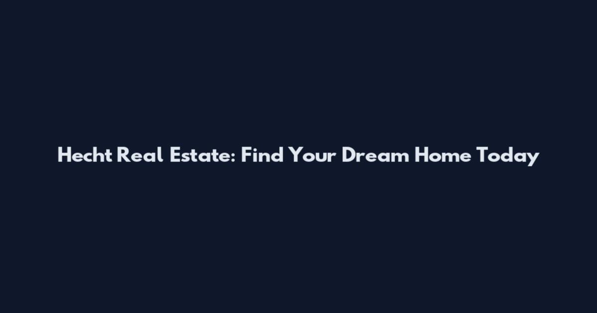 Hecht Real Estate: Find Your Dream Home Today