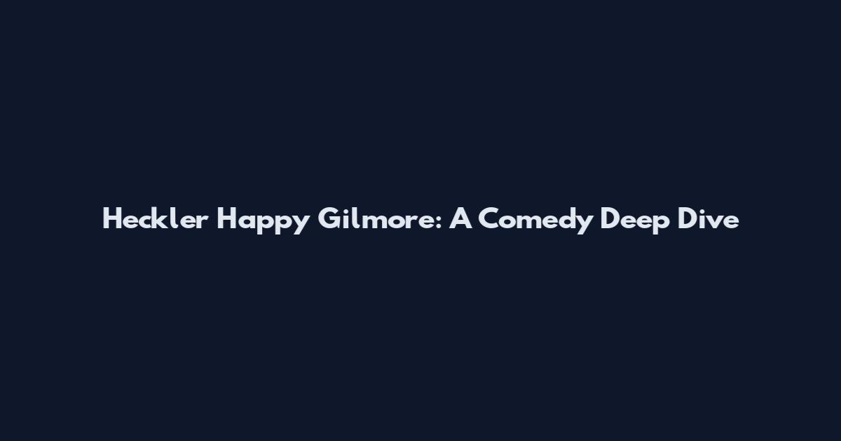 Heckler Happy Gilmore: A Comedy Deep Dive