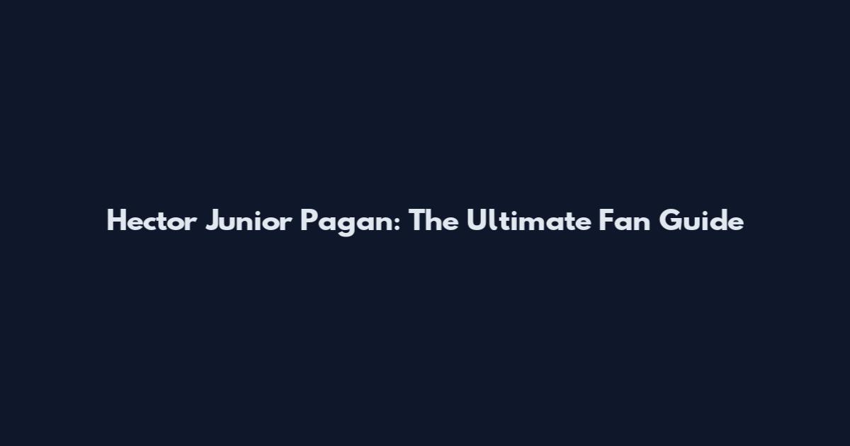 Hector Junior Pagan: The Ultimate Fan Guide