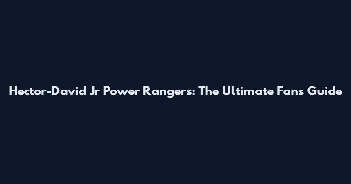 Hector-David Jr Power Rangers: The Ultimate Fan's Guide