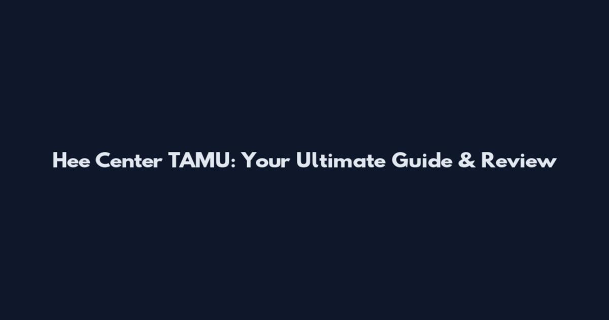 Hee Center TAMU: Your Ultimate Guide & Review
