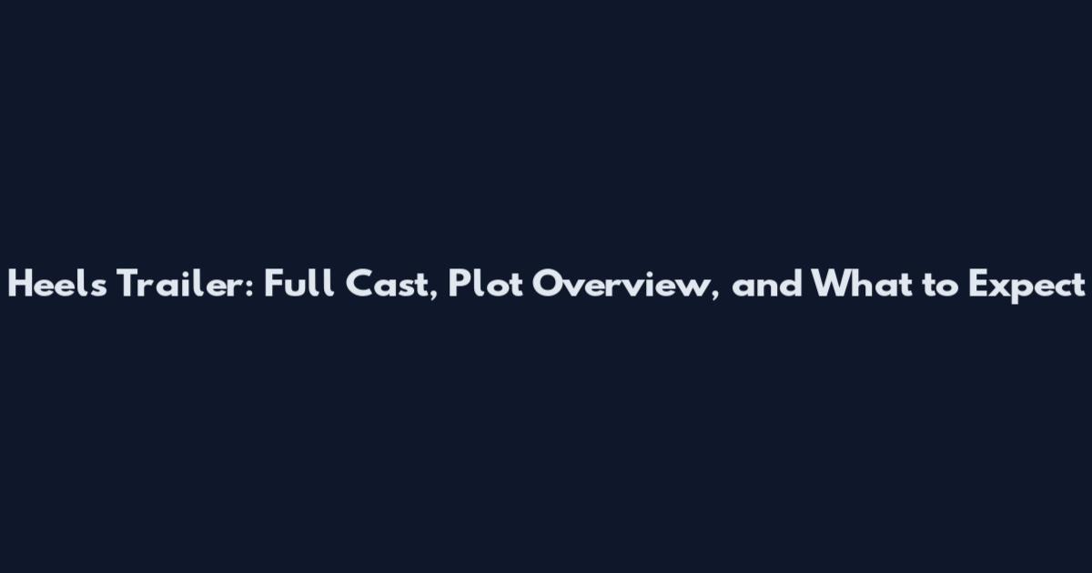 Heels Trailer: Full Cast, Plot Overview, and What to Expect