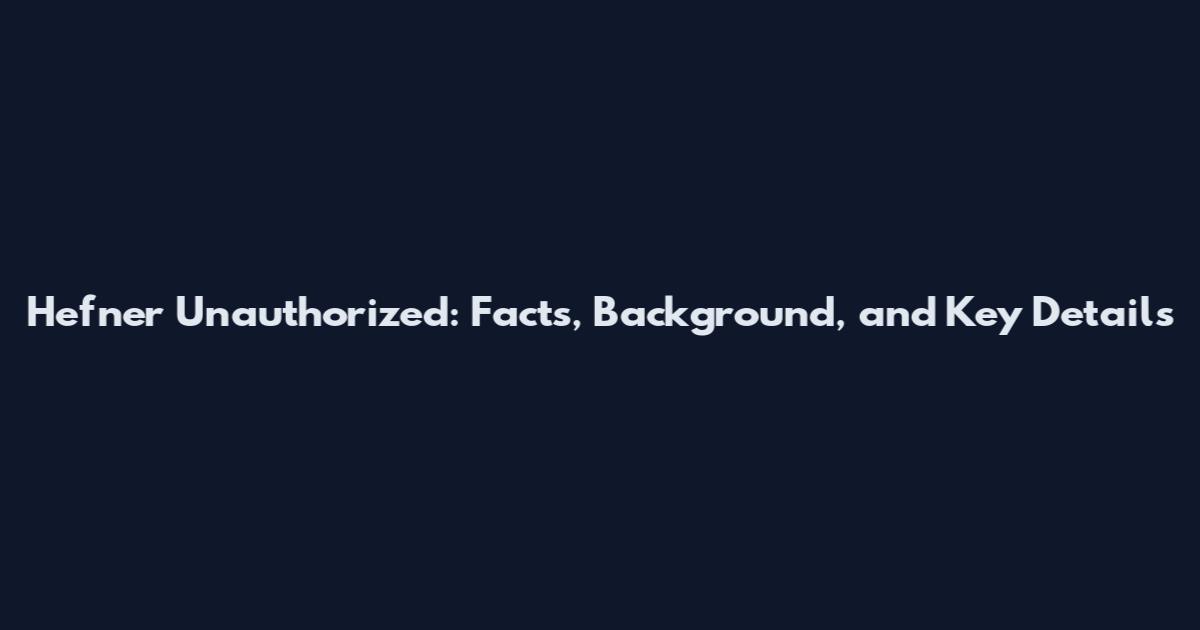 Hefner Unauthorized: Facts, Background, and Key Details