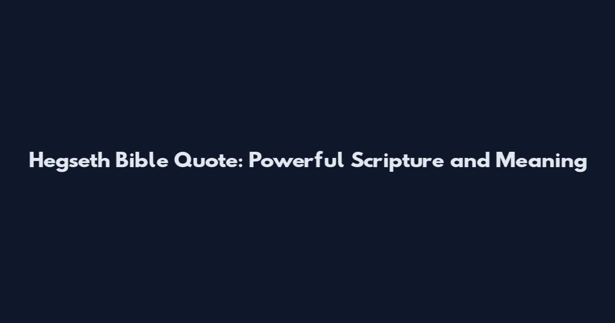 Hegseth Bible Quote: Powerful Scripture and Meaning