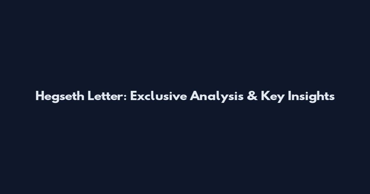 Hegseth Letter: Exclusive Analysis & Key Insights
