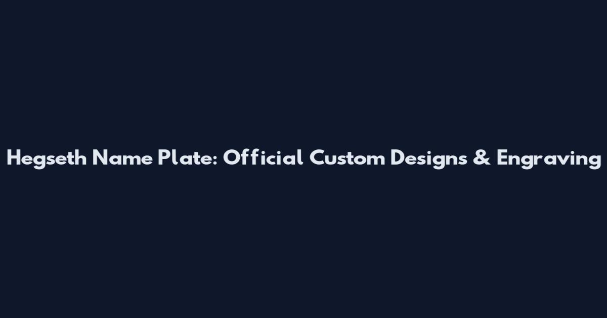 Hegseth Name Plate: Official Custom Designs & Engraving