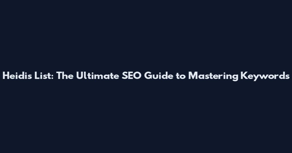 Heidi's List: The Ultimate SEO Guide to Mastering Keywords