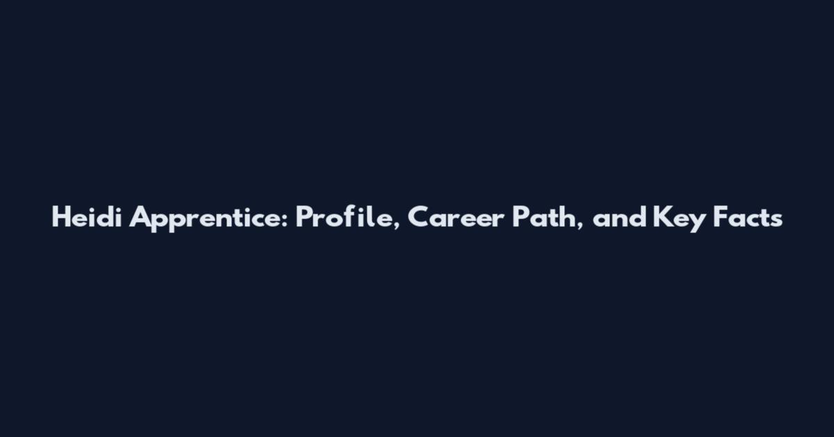 Heidi Apprentice: Profile, Career Path, and Key Facts