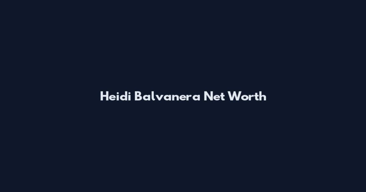Heidi Balvanera Net Worth