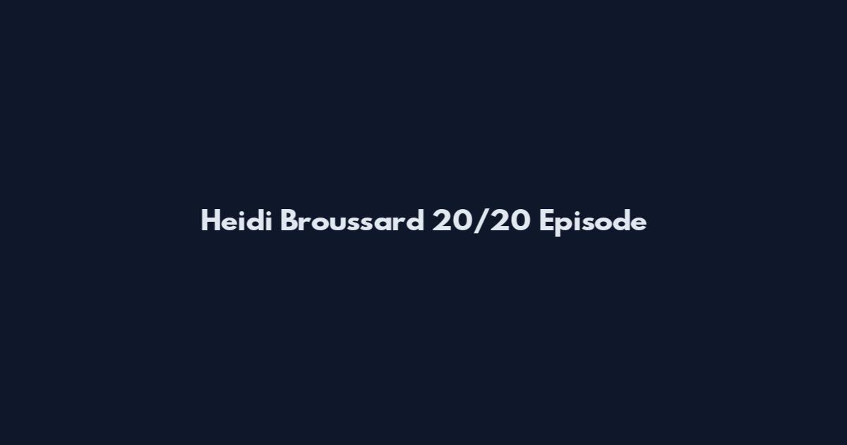 Heidi Broussard 20/20 Episode