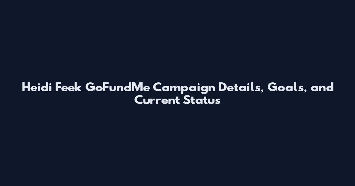 Heidi Feek GoFundMe Campaign Details, Goals, and Current Status