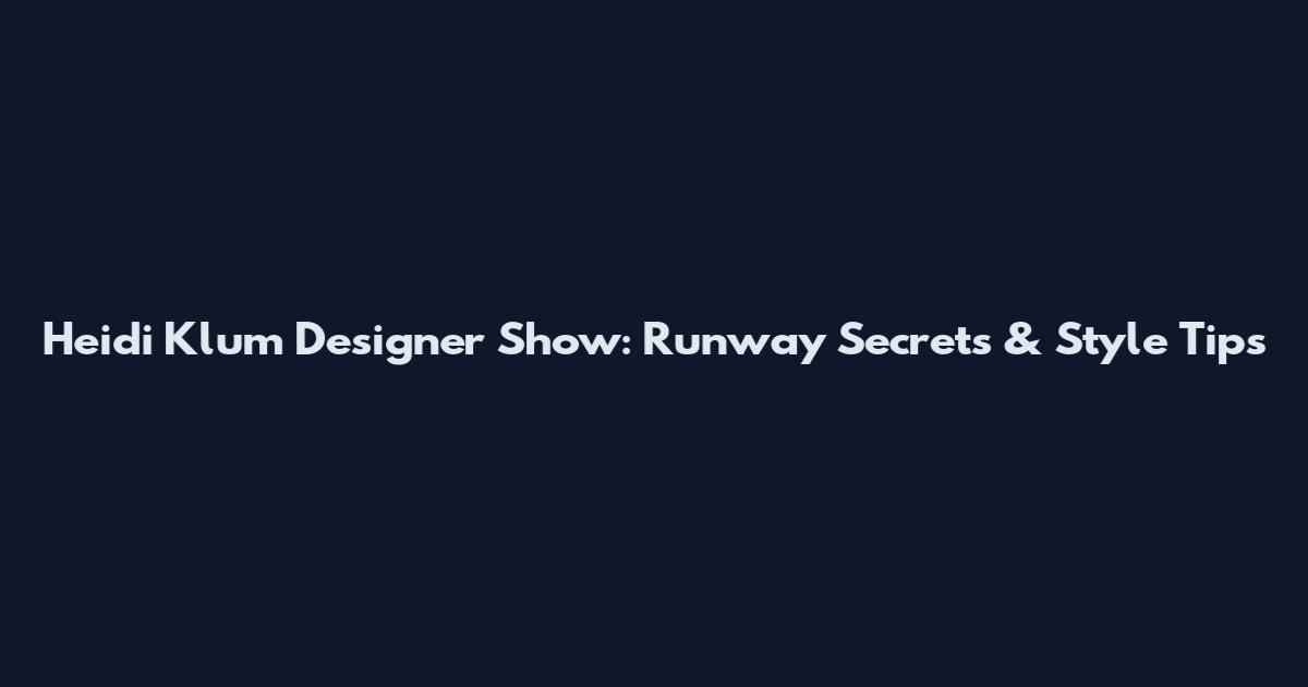 Heidi Klum Designer Show: Runway Secrets & Style Tips