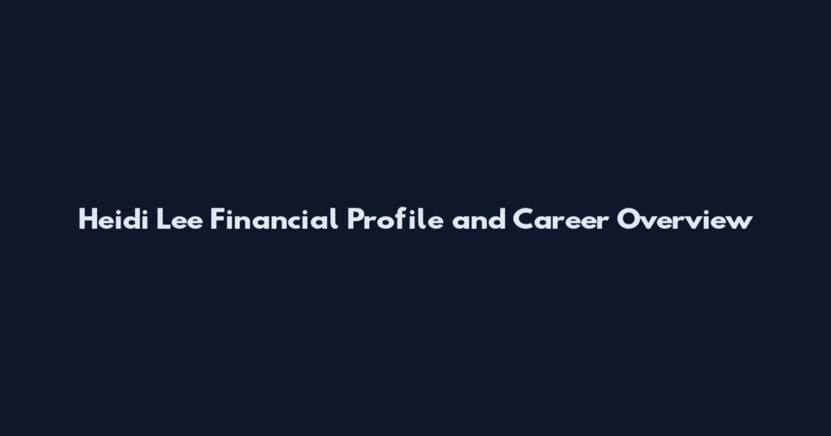 Heidi Lee Financial Profile and Career Overview