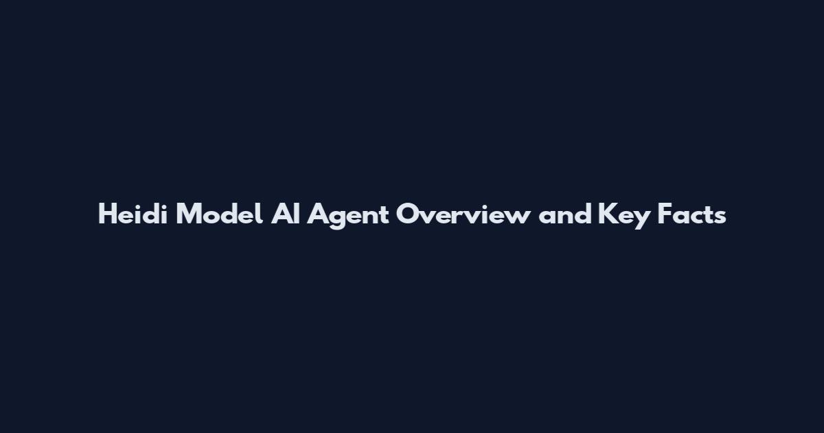 Heidi Model AI Agent Overview and Key Facts