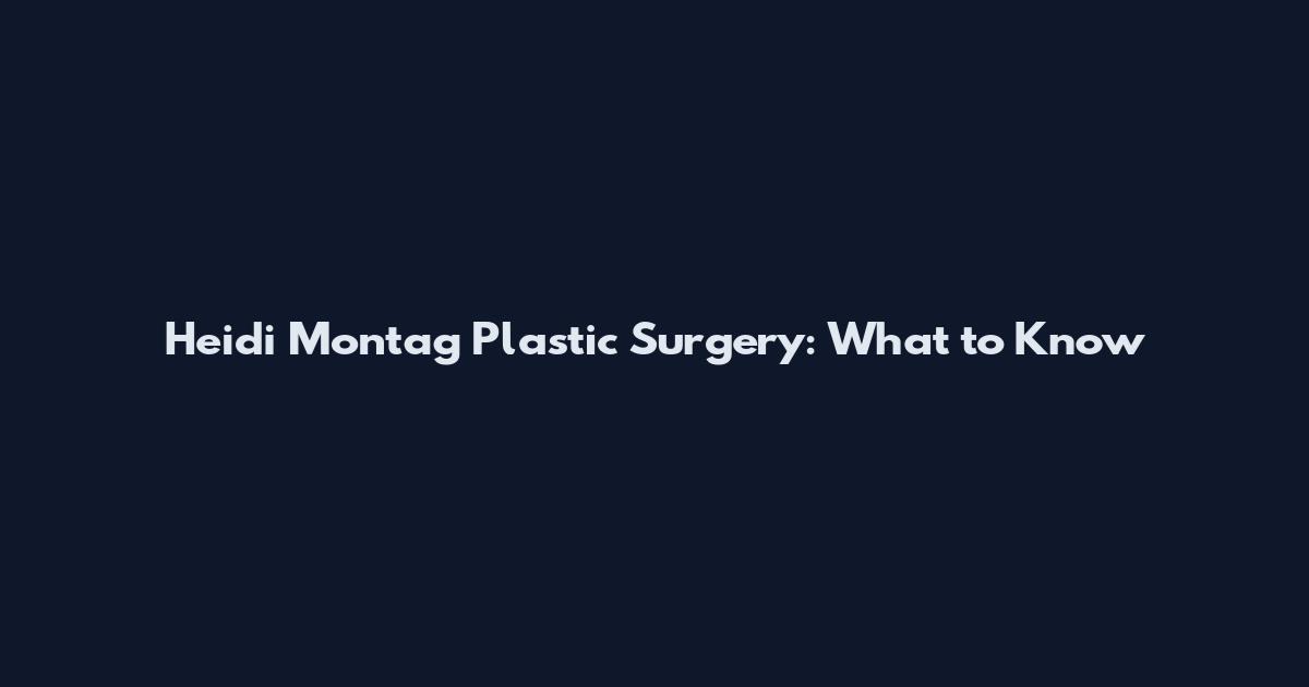 Heidi Montag Plastic Surgery: What to Know