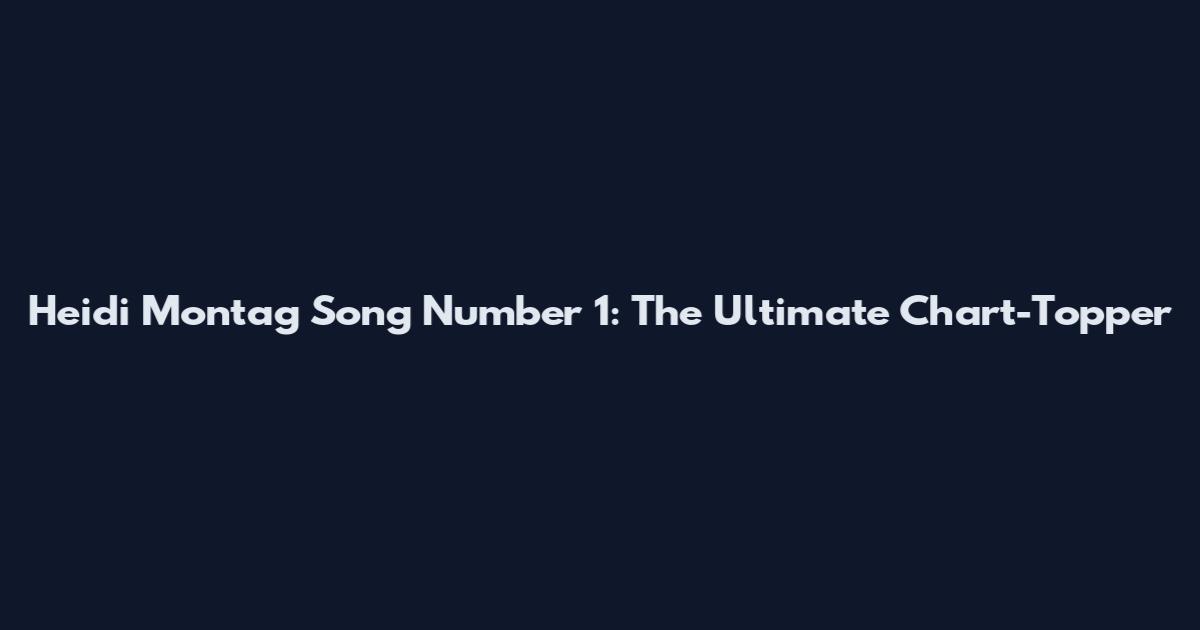 Heidi Montag Song Number 1: The Ultimate Chart-Topper