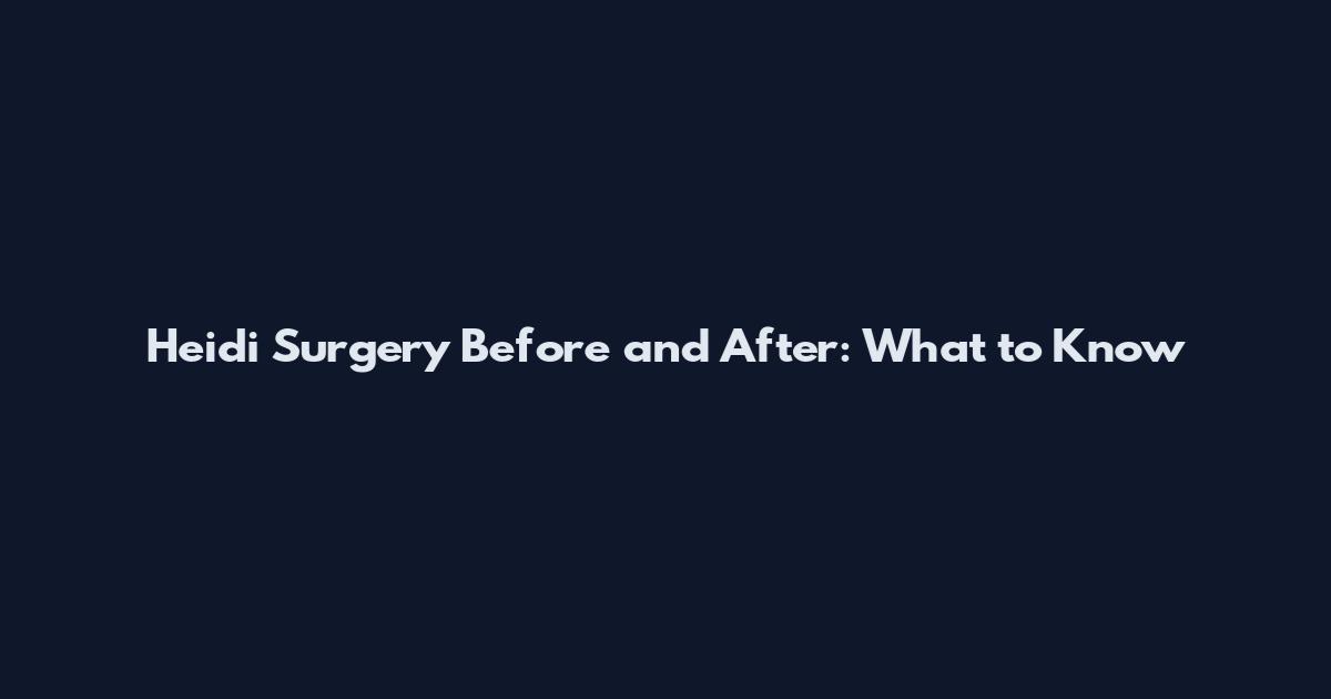 Heidi Surgery Before and After: What to Know