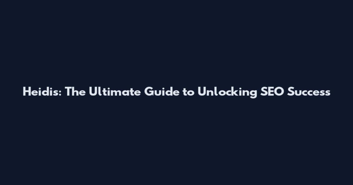 Heidis: The Ultimate Guide to Unlocking SEO Success