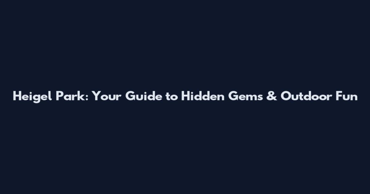 Heigel Park: Your Guide to Hidden Gems & Outdoor Fun