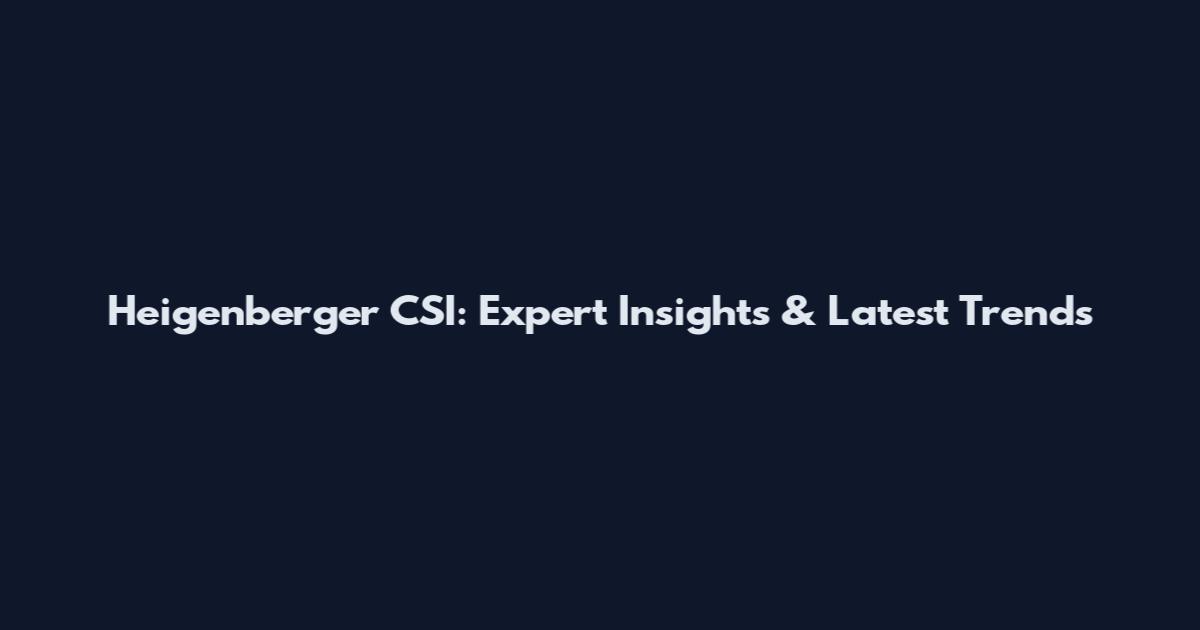 Heigenberger CSI: Expert Insights & Latest Trends