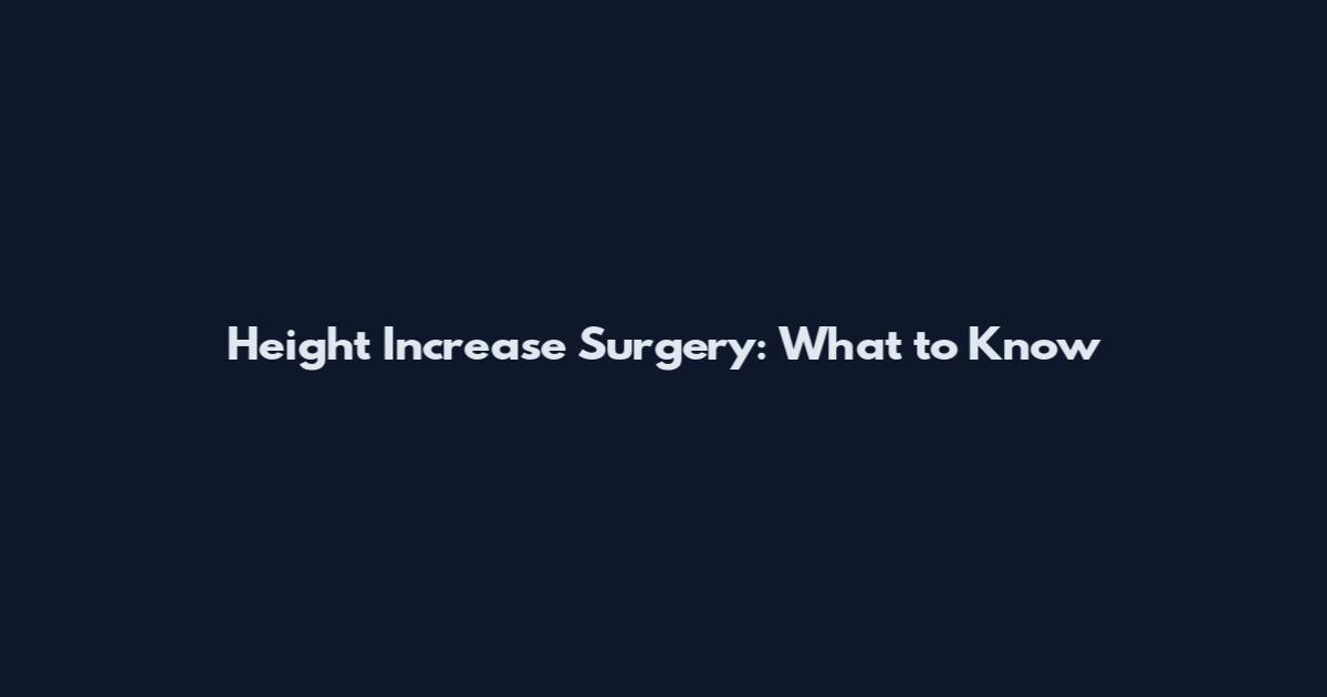 Height Increase Surgery: What to Know