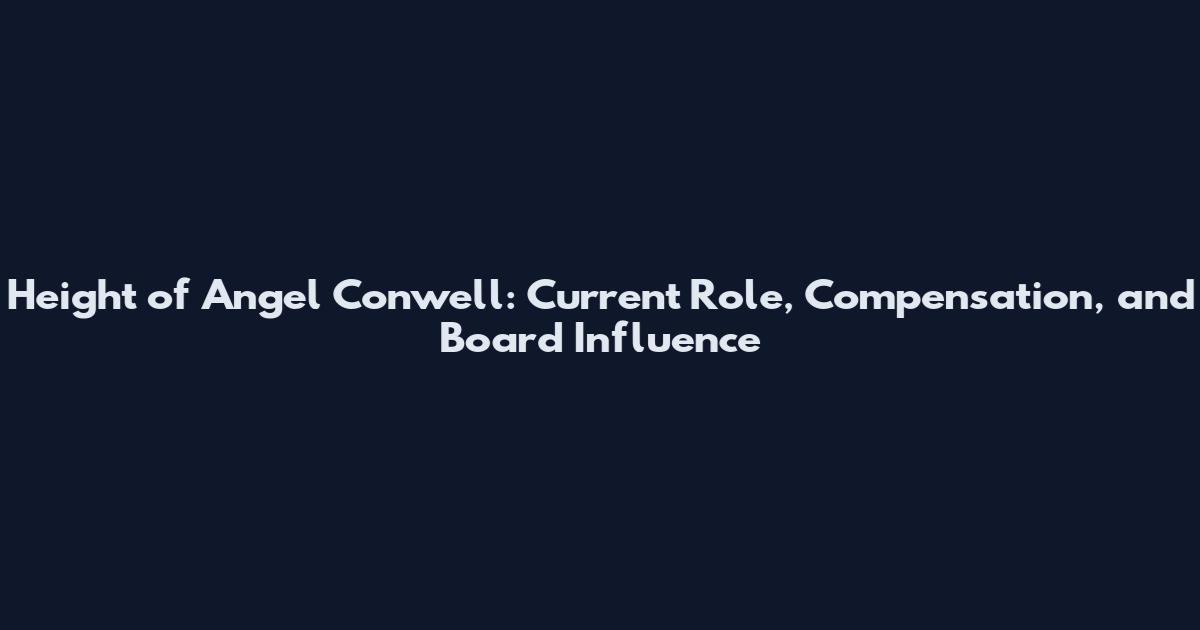 Height of Angel Conwell: Current Role, Compensation, and Board Influence