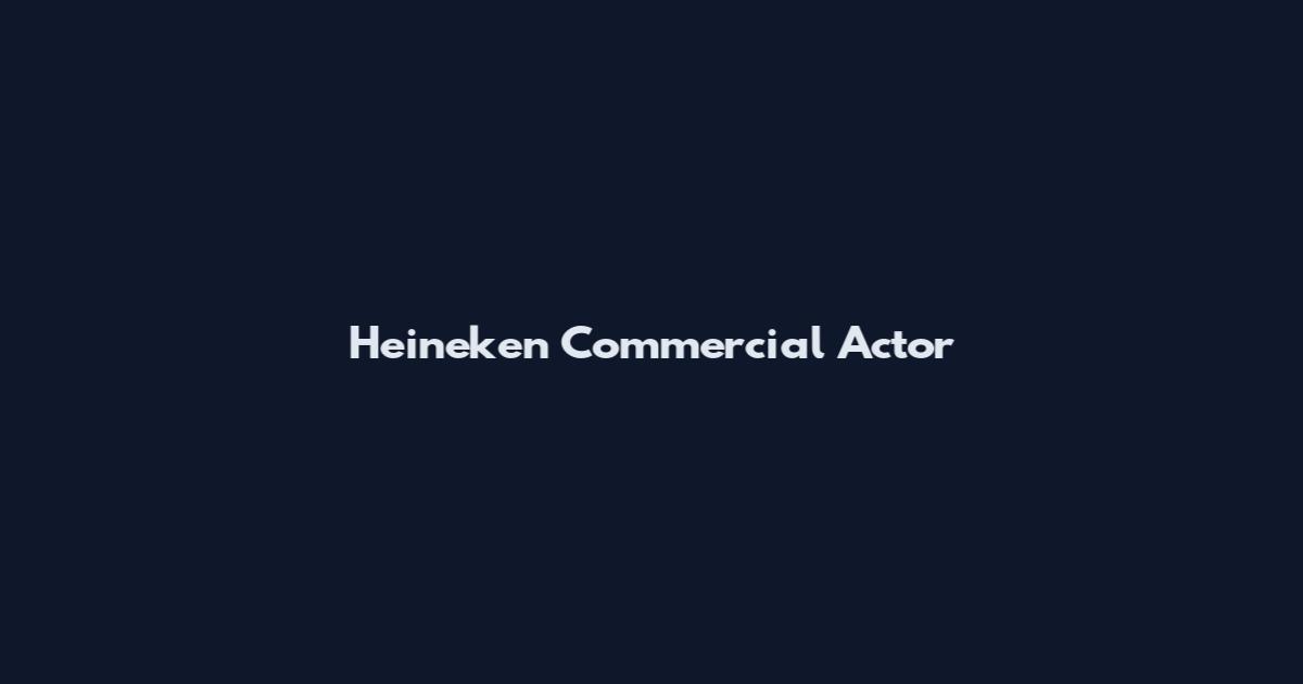 Heineken Commercial Actor