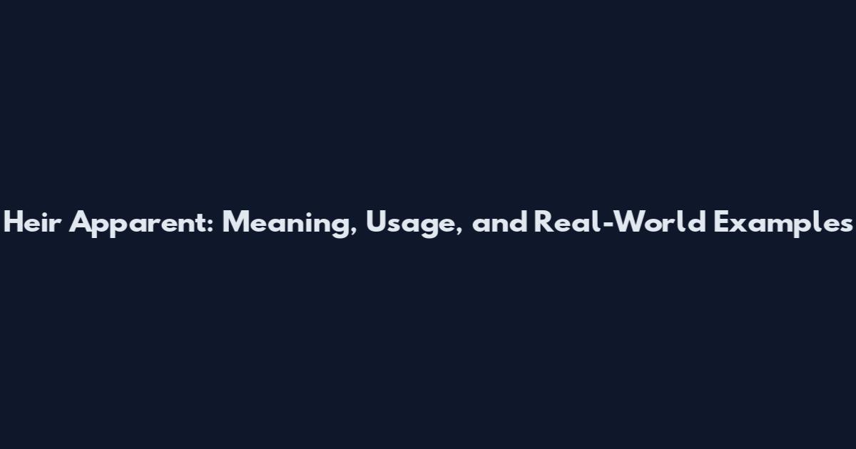 Heir Apparent: Meaning, Usage, and Real-World Examples
