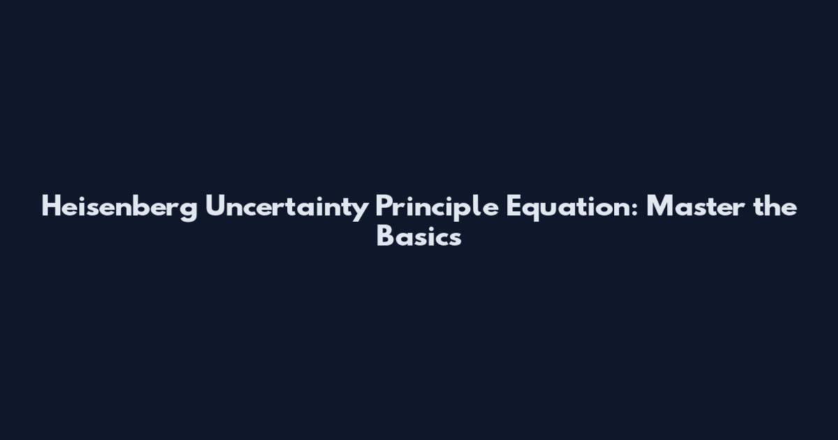 Heisenberg Uncertainty Principle Equation: Master the Basics