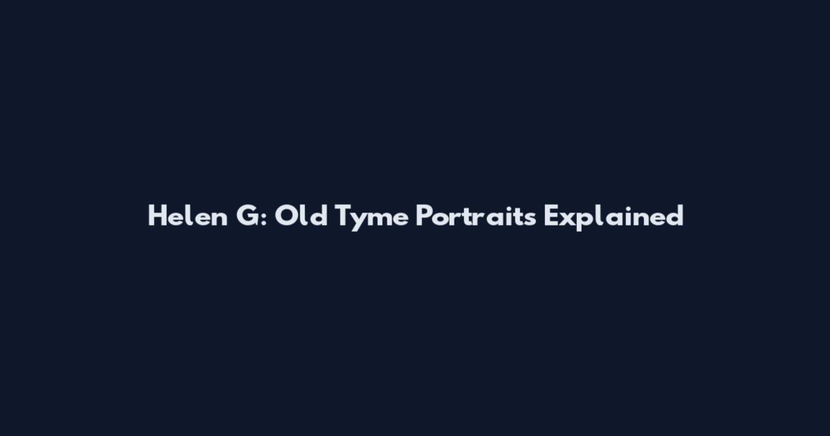 Helen G: Old Tyme Portraits Explained