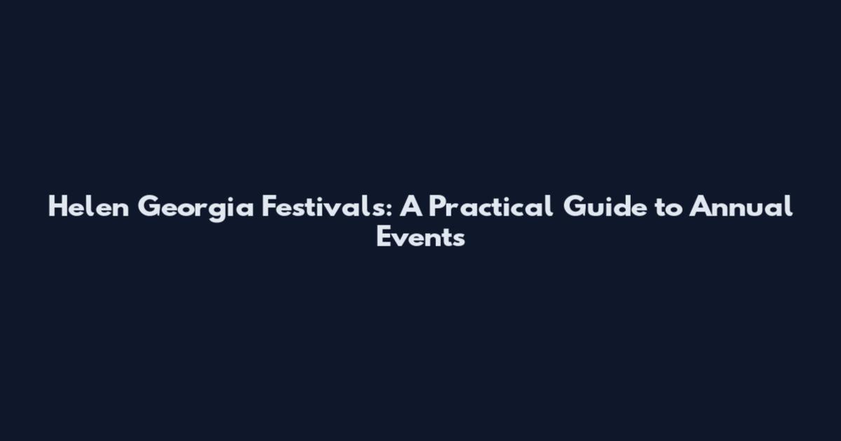 Helen Georgia Festivals: A Practical Guide to Annual Events