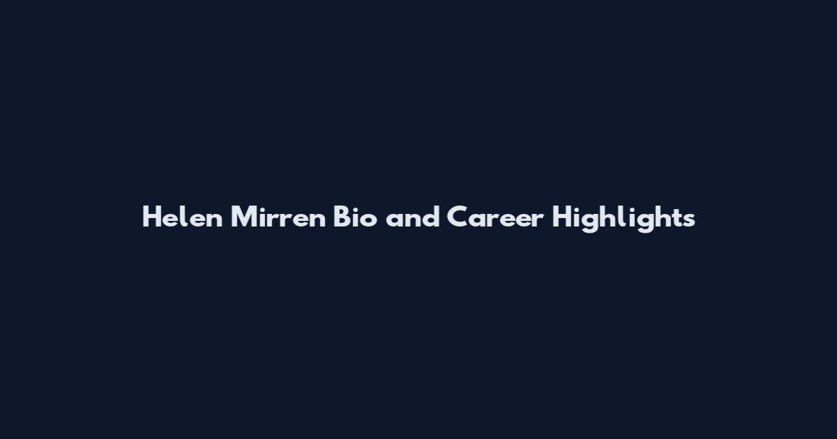 Helen Mirren Bio and Career Highlights