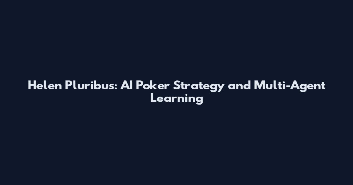 Helen Pluribus: AI Poker Strategy and Multi-Agent Learning
