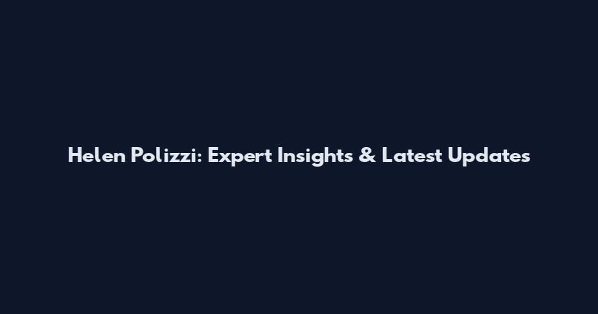 Helen Polizzi: Expert Insights & Latest Updates