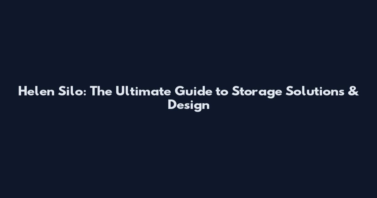 Helen Silo: The Ultimate Guide to Storage Solutions & Design