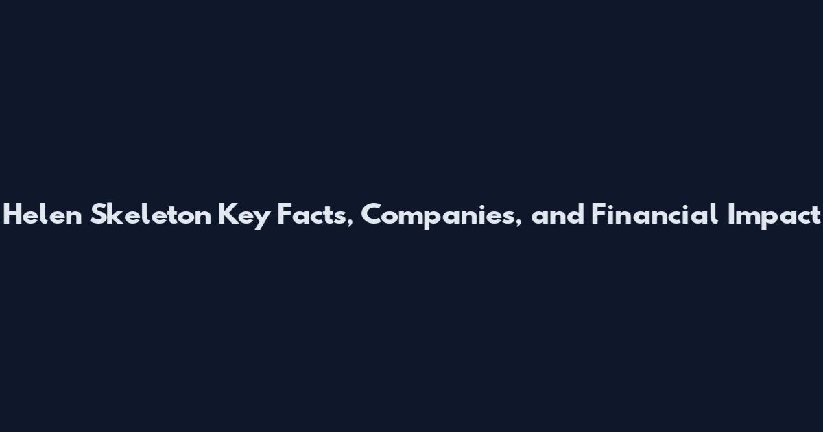 Helen Skeleton Key Facts, Companies, and Financial Impact