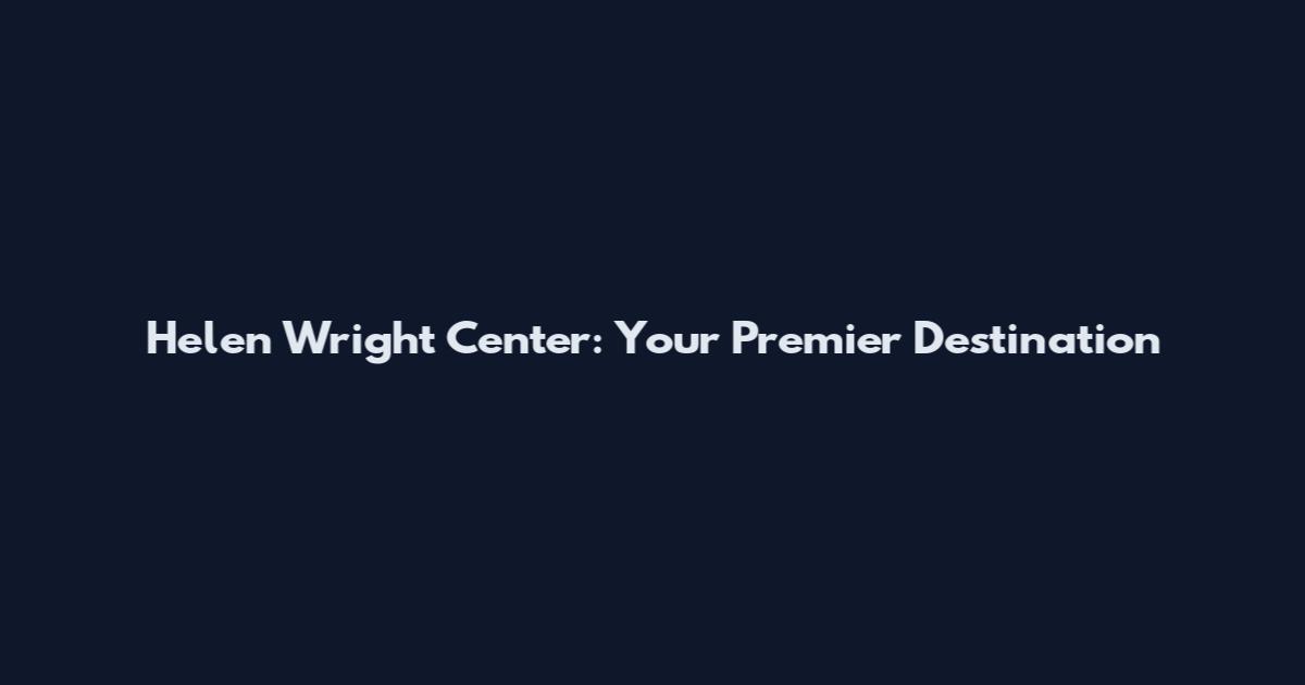 Helen Wright Center: Your Premier Destination