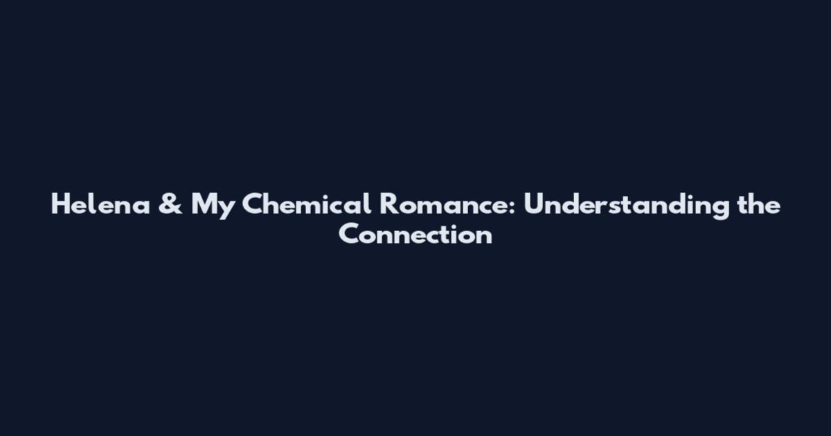 Helena & My Chemical Romance: Understanding the Connection