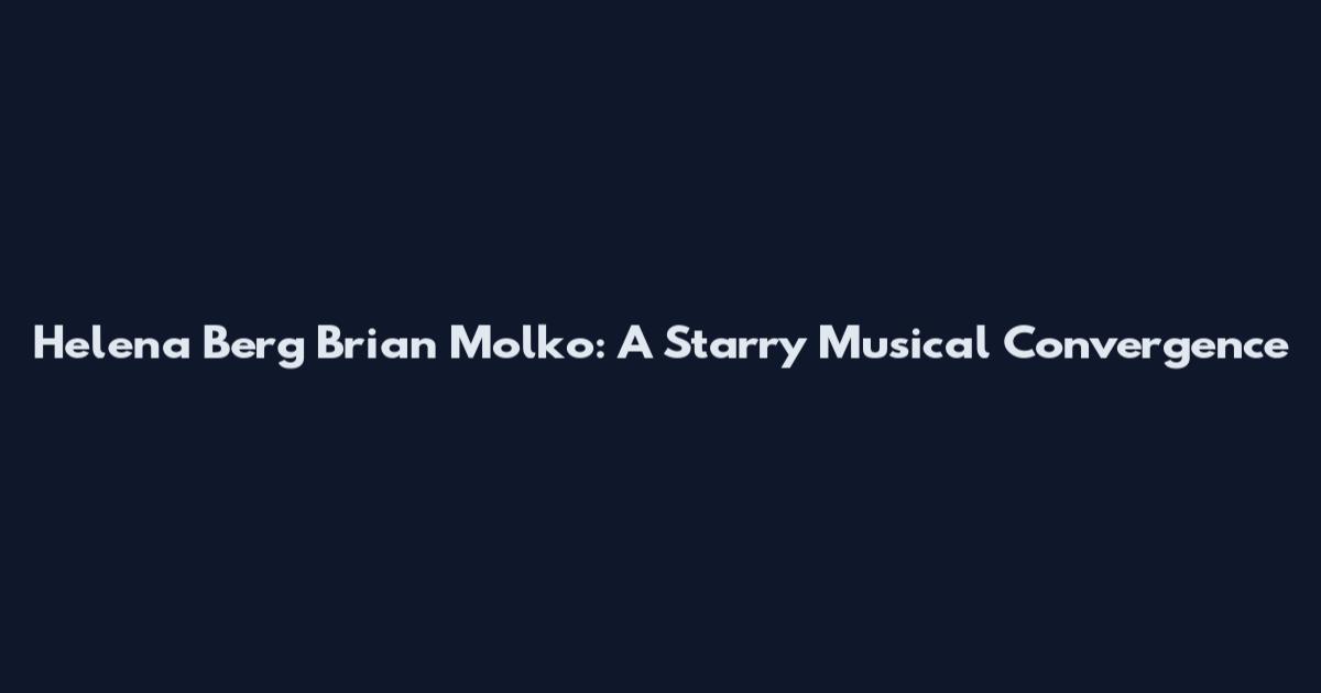Helena Berg Brian Molko: A Starry Musical Convergence