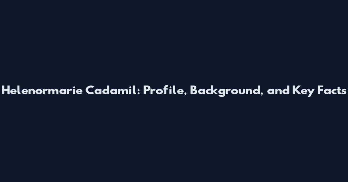 Helenormarie Cadamil: Profile, Background, and Key Facts