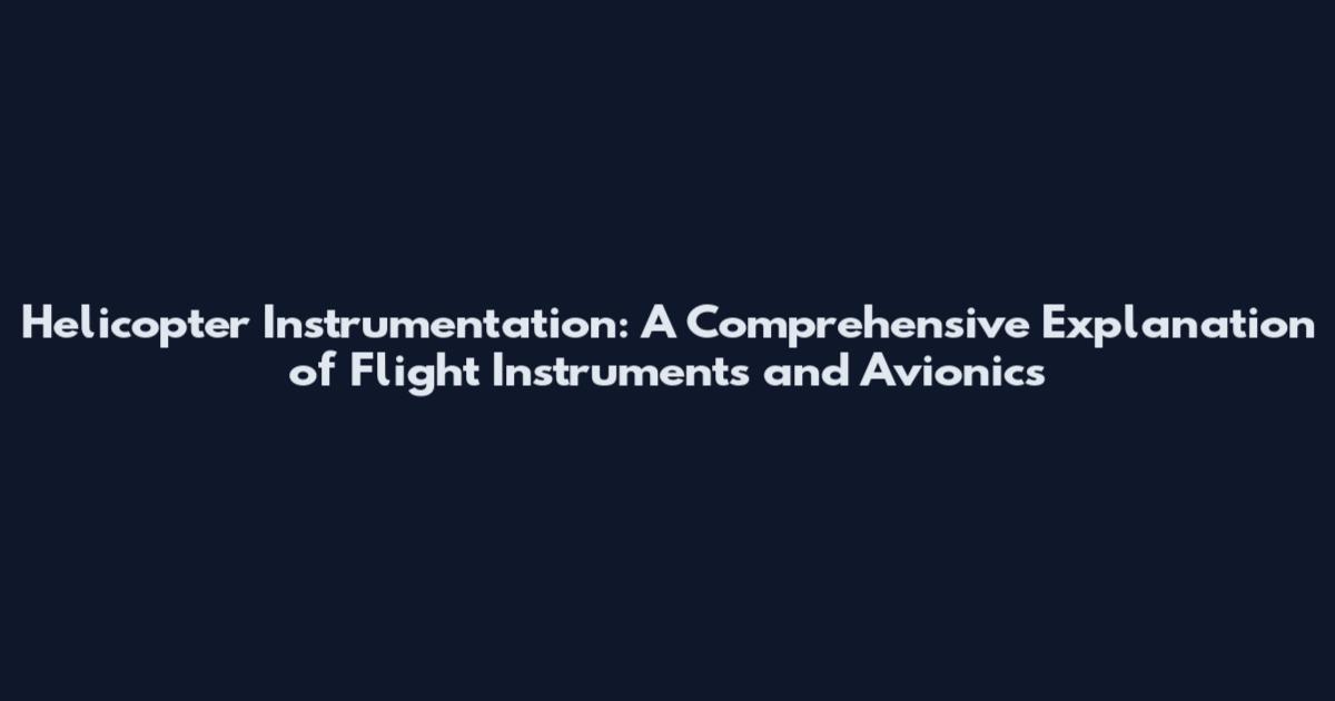 Helicopter Instrumentation: A Comprehensive Explanation of Flight Instruments and Avionics