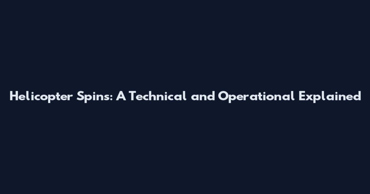 Helicopter Spins: A Technical and Operational Explained