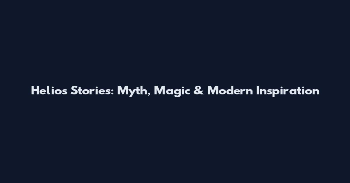 Helios Stories: Myth, Magic & Modern Inspiration