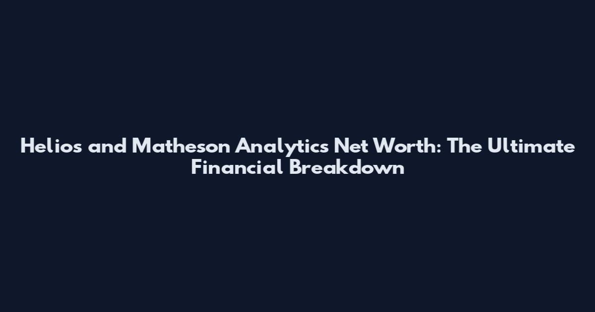 Helios and Matheson Analytics Net Worth: The Ultimate Financial Breakdown