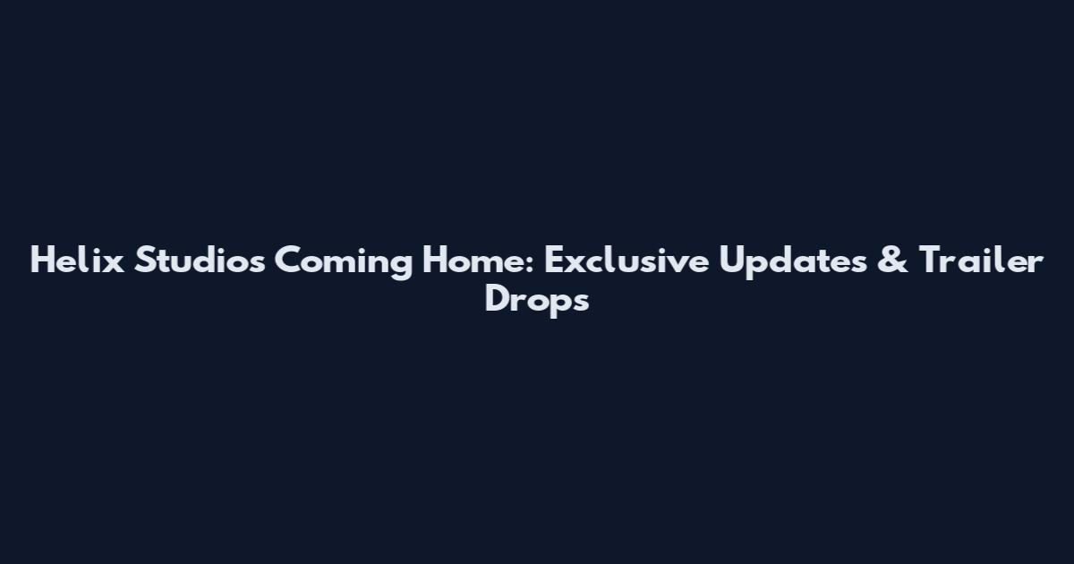 Helix Studios Coming Home: Exclusive Updates & Trailer Drops