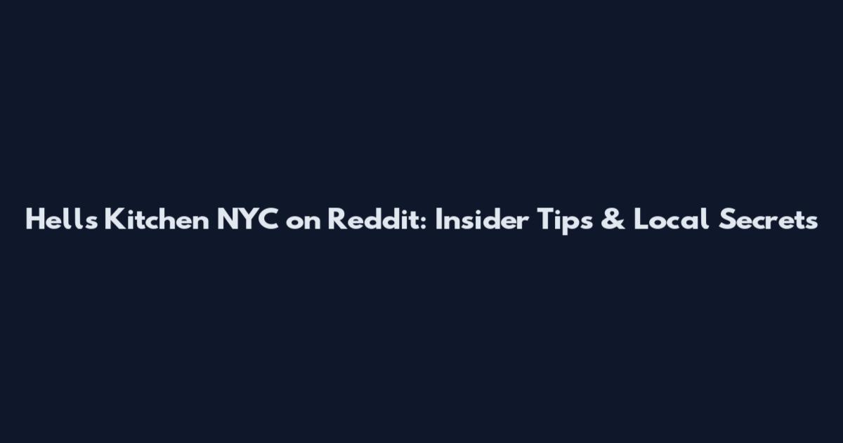 Hell's Kitchen NYC on Reddit: Insider Tips & Local Secrets